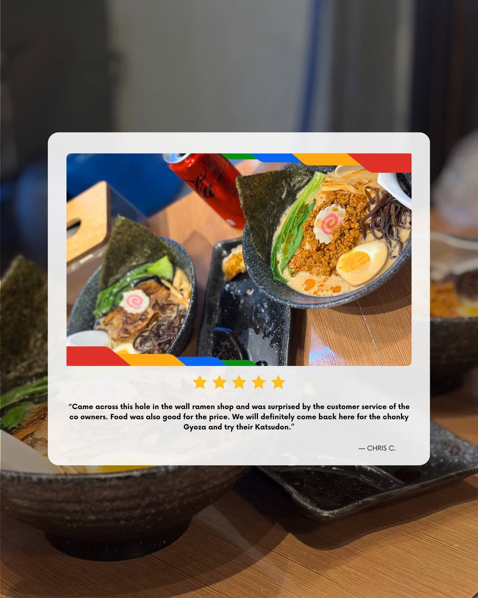 Five-star Google review from Chris C.: “Came across this hole in the wall ramen shop and was surprised by the customer service of the co-owners. Food was also good for the price. We will definitely come back here for the chonky gyoza and try their katsudon.”